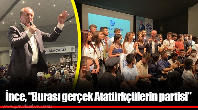 İnce, "Burası gerçek Atatürkçülerin partisi"