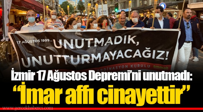 İzmir 17 Ağustos Depremi’ni unutmadı: “İmar affı cinayettir”