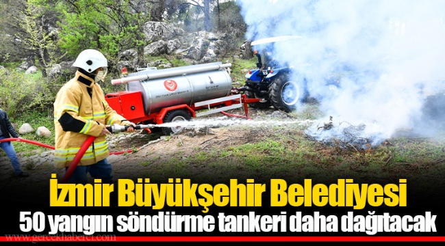 İzmir Büyükşehir Belediyesi 50 yangın söndürme tankeri daha dağıtacak