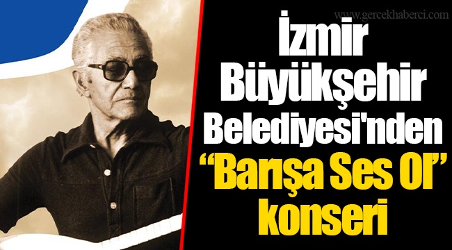 İzmir Büyükşehir Belediyesi'nden “Barışa Ses Ol” konseri