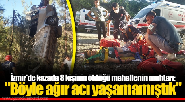 İzmir'de kazada 8 kişinin öldüğü mahallenin muhtarı: "Böyle ağır acı yaşamamıştık"