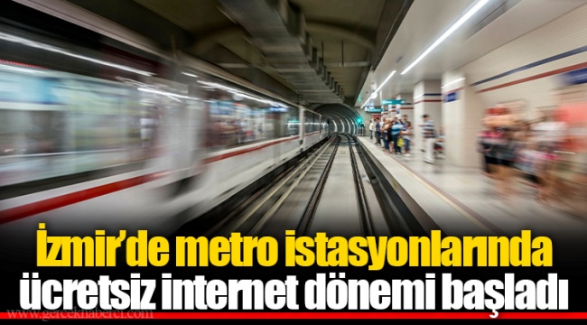 İzmir’de metro istasyonlarında ücretsiz internet dönemi başladı