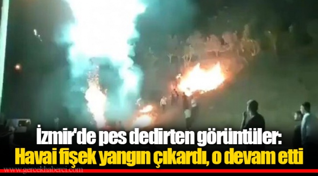 İzmir&#039;de pes dedirten görüntüler: Havai fişek yangın çıkardı, o devam etti