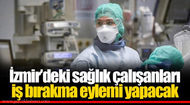 İzmir’deki sağlık çalışanları iş bırakma eylemi yapacak