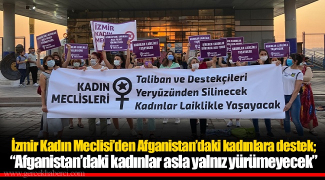 İzmir Kadın Meclisi’den Afganistan’daki kadınlara destek; “Afganistan’daki kadınlar asla yalnız yürümeyecek”