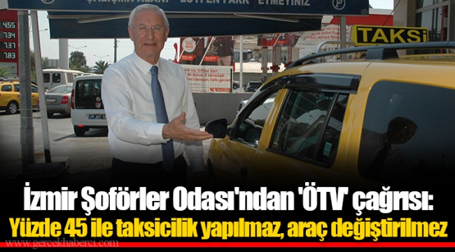 İzmir Şoförler Odası'ndan 'ÖTV' çağrısı:  Yüzde 45 ile taksicilik yapılmaz, araç değiştirilmez
