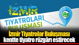 İzmir Tiyatrolar Buluşması kentte tiyatro rüzgârı estirecek
