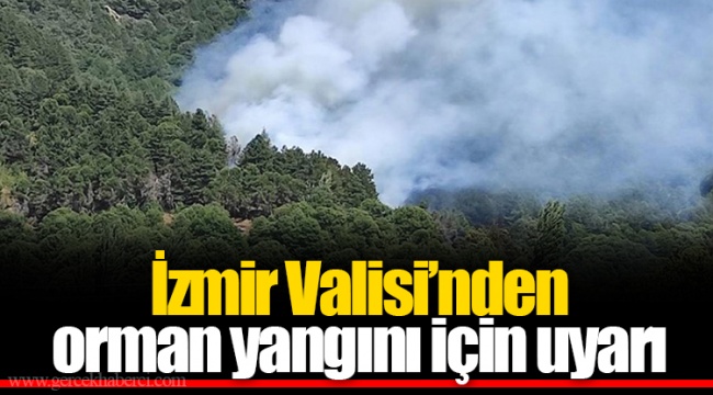 İzmir Valisi’nden orman yangını için uyarı