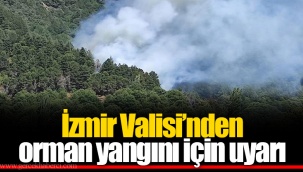 İzmir Valisi’nden orman yangını için uyarı