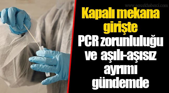 Kapalı mekana girişte PCR zorunluluğu ve  aşılı-aşısız ayrımı gündemde