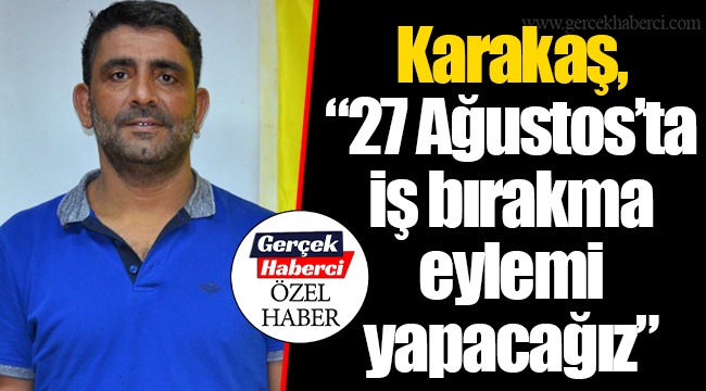 Karakaş, "27 Ağustos'ta iş bırakma eylemi yapacağız"