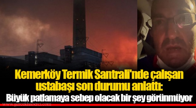 Kemerköy Termik Santrali'nde çalışan ustabaşı son durumu anlattı: Büyük patlamaya sebep olacak bir şey görünmüyor