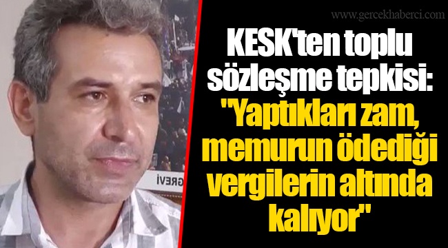 KESK'ten toplu sözleşme tepkisi: "Yaptıkları zam, memurun ödediği vergilerin altında kalıyor"