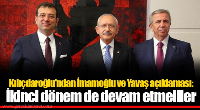 Kılıçdaroğlu'ndan İmamoğlu ve Yavaş açıklaması: İkinci dönem de devam etmeliler