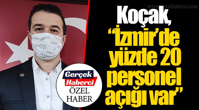 Koçak, "İzmir'de yüzde 20 personel açığı var"