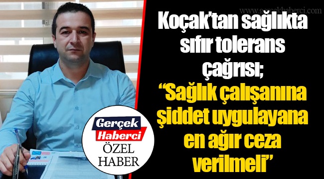 Koçak'tan sağlıkta sıfır tolerans çağrısı; "Sağlık çalışanına şiddet uygulayana en ağır ceza verilmeli"