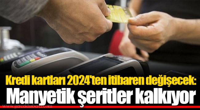 Kredi kartları 2024'ten itibaren değişecek: Manyetik şeritler kalkıyor