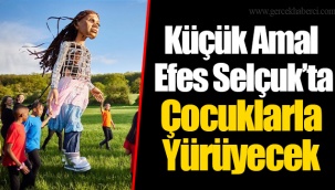 Küçük Amal Efes Selçuk’ta Çocuklarla Yürüyecek