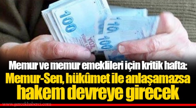 Memur ve memur emeklileri için kritik hafta: Memur-Sen, hükûmet ile anlaşamazsa hakem devreye girecek