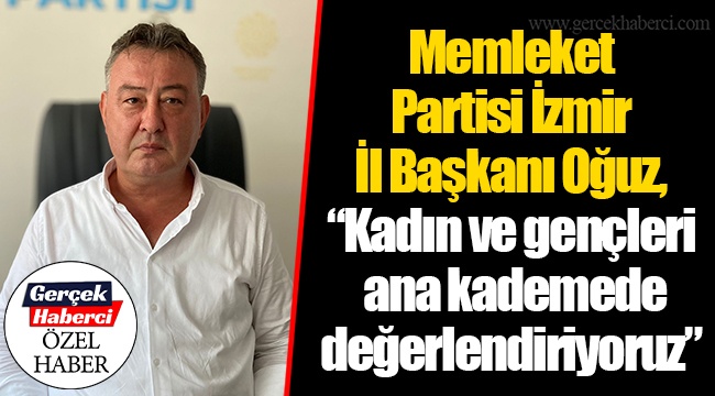 Oğuz, “Kadın ve gençleri ana kademede değerlendiriyoruz”
