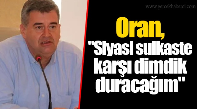 Oran, "Siyasi suikaste karşı dimdik duracağım"