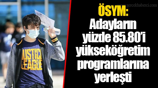 ÖSYM: Adayların yüzde 85.80’i yükseköğretim programlarına yerleşti