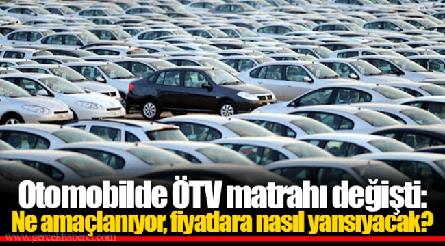 Otomobilde ÖTV matrahı değişti: Ne amaçlanıyor, fiyatlara nasıl yansıyacak?