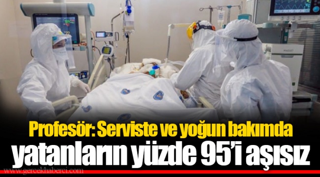Profesör: Serviste ve yoğun bakımda yatanların yüzde 95’i aşısız