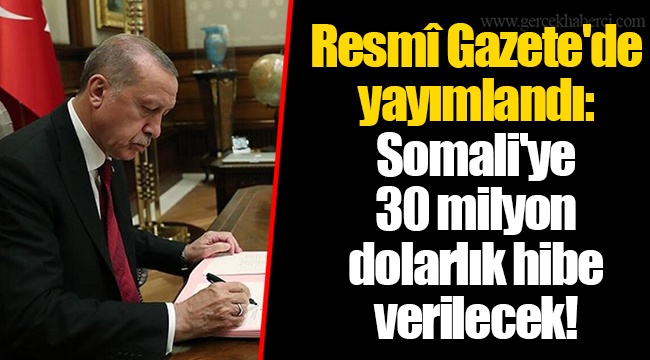 Resmî Gazete'de yayımlandı: Somali'ye 30 milyon dolarlık hibe verilecek
