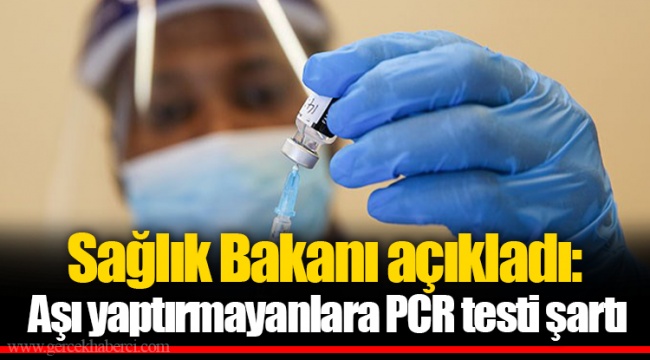Sağlık Bakanı açıkladı: Aşı yaptırmayanlara PCR testi şartı