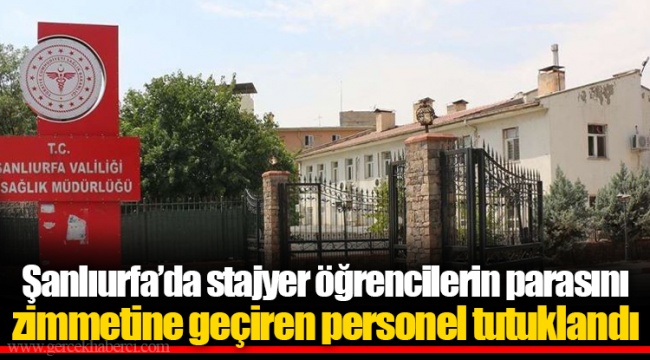 Şanlıurfa’da stajyer öğrencilerin parasını zimmetine geçiren personel tutuklandı