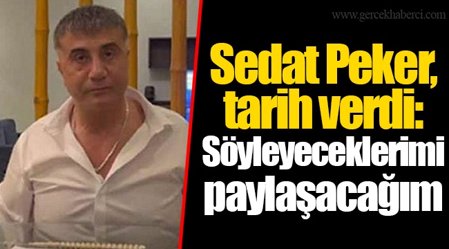 Sedat Peker, tarih verdi: Söyleyeceklerimi paylaşacağım