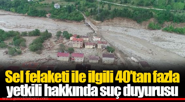 Sel felaketi ile ilgili 40’tan fazla yetkili hakkında suç duyurusu