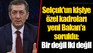 Selçuk'un kişiye özel kadroları yeni Bakan'a soruldu: Bir değil iki değil