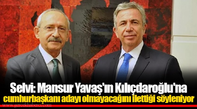 Selvi: Mansur Yavaş'ın Kılıçdaroğlu'na cumhurbaşkanı adayı olmayacağını ilettiği söyleniyor