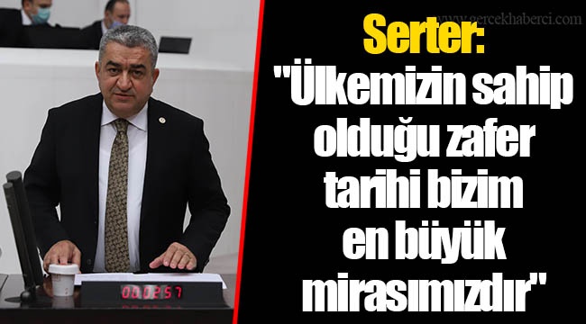 Serter: "Ülkemizin sahip olduğu zafer tarihi bizim en büyük mirasımızdır"