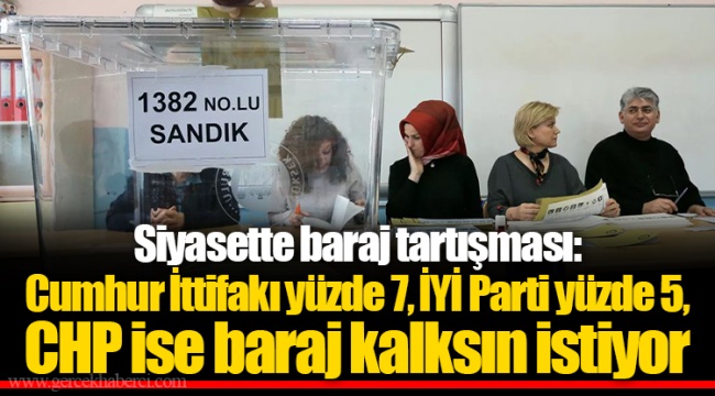 Siyasette baraj tartışması: Cumhur İttifakı yüzde 7, İYİ Parti yüzde 5, CHP ise baraj kalksın istiyor
