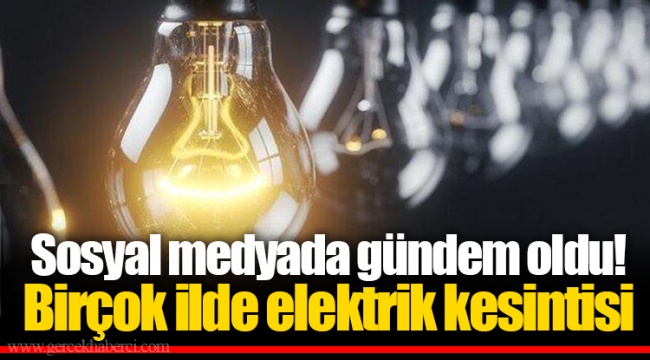 Sosyal medyada gündem oldu! Birçok ilde elektrik kesintisi
