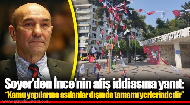 Soyer'den İnce'nin afiş iddiasına yanıt: "Kamu yapılarına asılanlar dışında tamamı yerlerindedir"