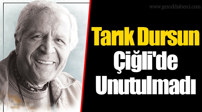 Tarık Dursun Çiğli'de Unutulmadı