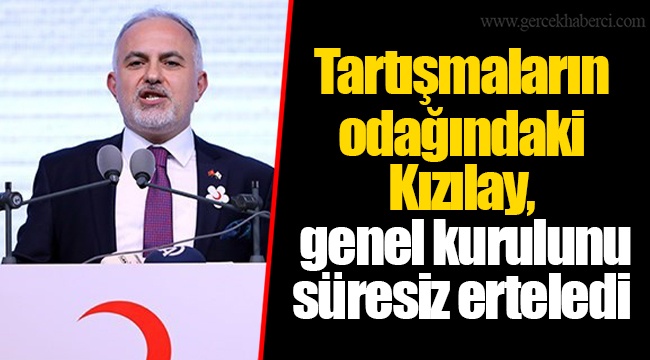 Tartışmaların odağındaki Kızılay, genel kurulunu süresiz erteledi