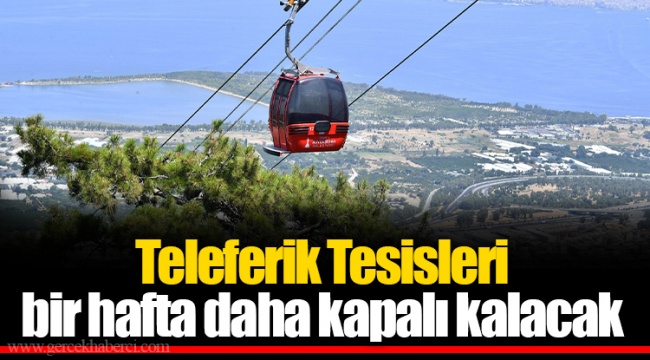 Teleferik Tesisleri bir hafta daha kapalı kalacak
