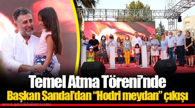 Temel Atma Töreni’nde Başkan Sandal’dan “Hodri meydan” çıkışı