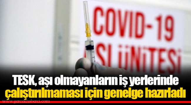 TESK, aşı olmayanların iş yerlerinde çalıştırılmaması için genelge hazırladı