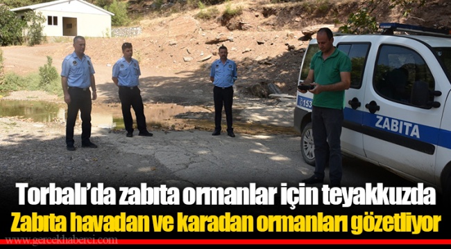 Torbalı’da zabıta ormanlar için teyakkuzda