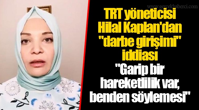 TRT yöneticisi Hilal Kaplan'dan "darbe girişimi" iddiası