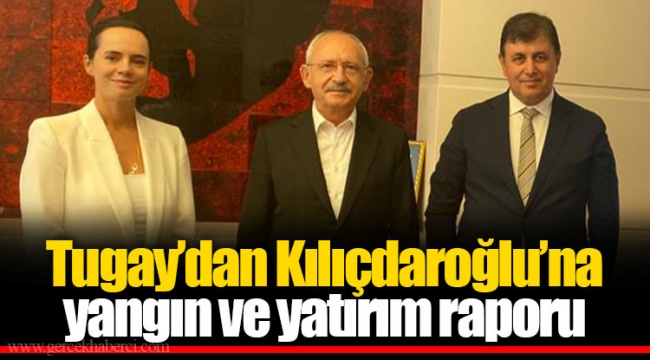 Tugay'dan Kılıçdaroğlu'na yangın ve yatırım raporu