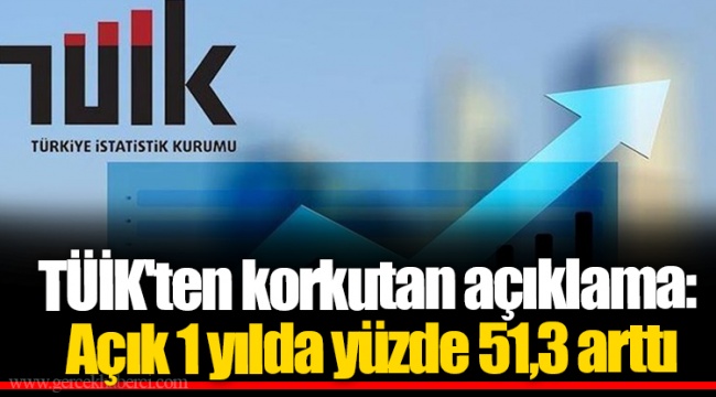 TÜİK'ten korkutan açıklama: Açık 1 yılda yüzde 51,3 arttı
