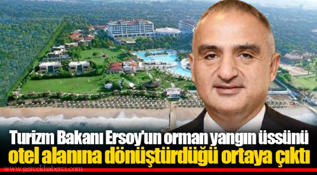 Turizm Bakanı Ersoy'un orman yangın üssünü otel alanına dönüştürdüğü ortaya çıktı