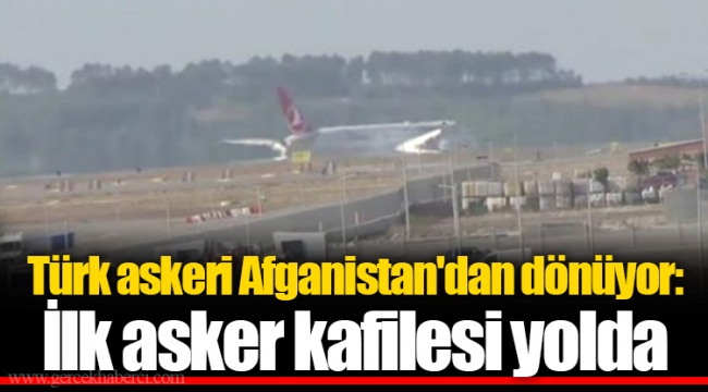 Türk askeri Afganistan'dan dönüyor: İlk asker kafilesi yolda